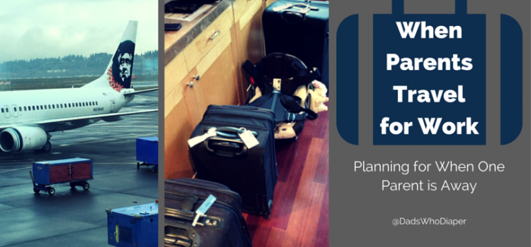 Dad’s Planning Guide: When One Parent Travels Dad’s Planning Guide: When One Parent Travels