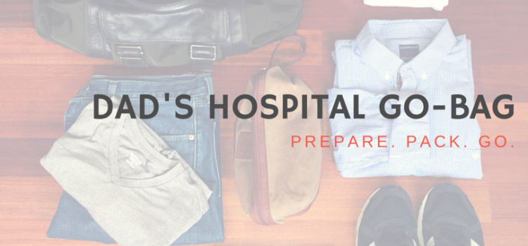 Daddy Go-Bag: What to Pack for the Hospital