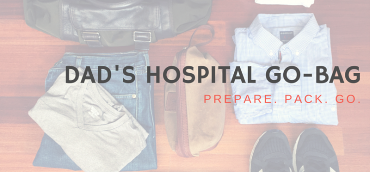 Daddy Go-Bag: What to Pack for the Hospital Daddy Go-Bag: What to Pack for the Hospital
